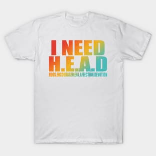 I Need H.E.A.D Hugs Encouragement Affection Devotion Apparel T-Shirt